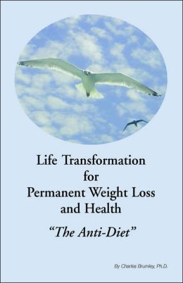 Life Transformation for Permanent Weight Loss and Health: ''the Anti-Diet''