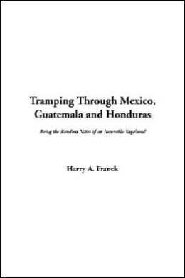 Tramping Through Mexico, Guatemala and Honduras Harry A. Franck
