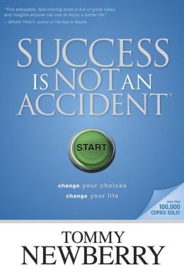 Success Is Not an Accident: Change Your Choices Change Your Life Tommy Newberry