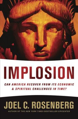 Implosion: Can America Recover from Its Economic and Spiritual Challenges in Time? Joel C. Rosenberg