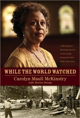 While the World Watched: A Birmingham Bombing Survivor Comes of Age during the Civil Rights Movement Carolyn Maull McKinstry and Denise George