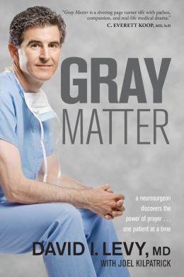 Gray Matter: A Neurosurgeon Discovers the Power of Prayer . . . One Patient at a Time Joel Kilpatrick