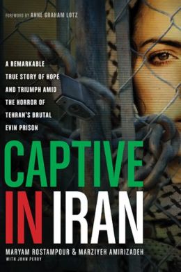 Captive in Iran: A Remarkable True Story of Hope and Triumph Amid the Horror of Tehran's Brutal Evin Prison