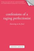 Book Cover Image. Title: Confessions of a Raging Perfectionist:  Learning to Be Free, Author: Amanda Jenkins