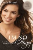 Book Cover Image. Title: I'm No Angel:  From Victoria's Secret Model to Role Model, Author: Kylie Bisutti