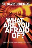 What Are You Afraid Of?: Facing Down Your Fears with Faith