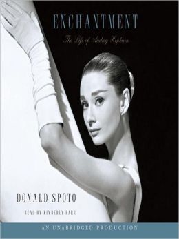 Enchantment: The Life of Audrey Hepburn Donald Spoto and Kimberly Farr
