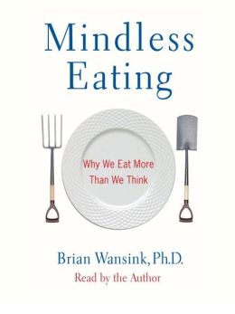 Mindless Eating: Why We Eat More Than We Think Brian Wansink and Marc Cashman