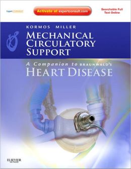 Mechanical Circulatory Support: A Companion to Braunwald's Heart Disease: Expert Consult: Online and Print