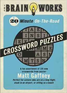 The Brain Works 20-Minute On-the-Road Traveling Crossword Puzzles: A fun assortment of 125 new crosswords from puzzler Matt Gaffney