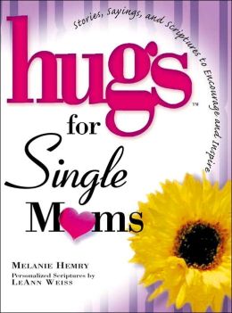 Hugs for Single Moms: Stories, Sayings, and Scriptures to Encourage and Inspire Melanie Hemry
