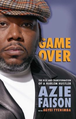Game Over: The Rise and Transformation of a Harlem Hustler Azie Faison and Agyei Tyehimba