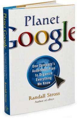 Planet Google: One Company's Audacious Plan to Organize Everything We Know