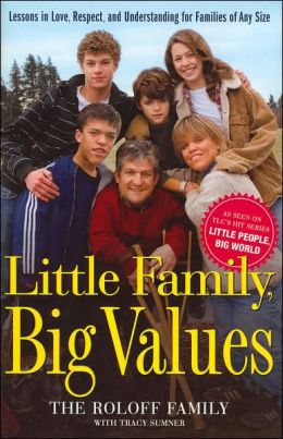Little Family, Big Values: Lessons in Love, Respect, and Understanding for Families of Any Size The Roloff Family