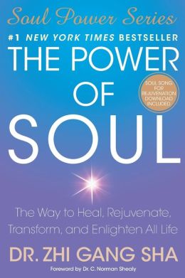 The Power of Soul: The Way to Heal, Rejuvenate, Transform, and Enlighten All Life (Soul Power Series) Zhi Gang Sha