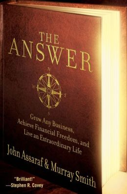The Answer: Grow Any Business, Achieve Financial Freedom, and Live an Extraordinary Life John Assaraf and Murray Smith