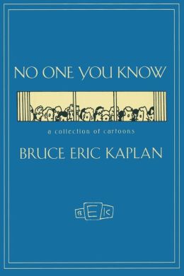 NO ONE YOU KNOW: A Collection of Cartoons Bruce Eric Kaplan