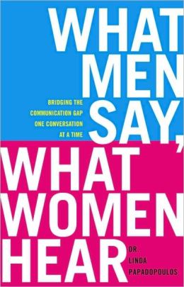What Men Say, What Women Hear: Bridging the Communication Gap One Conversation at a Time