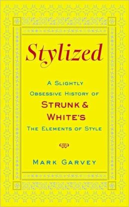 Stylized: A Slightly Obsessive History of Strunk & White's The Elements of Style