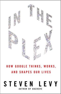 In the Plex: How Google Thinks, Works, and Shapes Our Lives