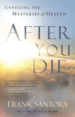 After You Die: Unveiling the Mysteries of Heaven Frank Santora