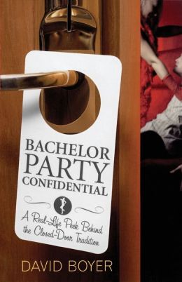 Bachelor Party Confidential: A Real-Life Peek Behind the Closed-Door Tradition David Boyer