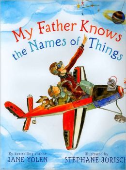 My Father Knows the Names of Things Jane Yolen and Stephane Jorisch