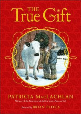 The True Gift: A Christmas Story Patricia MacLachlan and Brian Floca