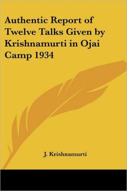 Authentic Report Of Twelve Talks Given By Krishnamurti In Ojai Camp 1934