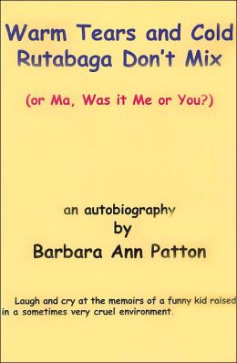 Warm Tears and Cold Rutabaga Don't Mix: (or Ma, Was it Me or You?) Barbara Patton