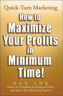 Quick-Turn Marketing: How to Maximize Your Profits in Minimum Time! Dan Lok