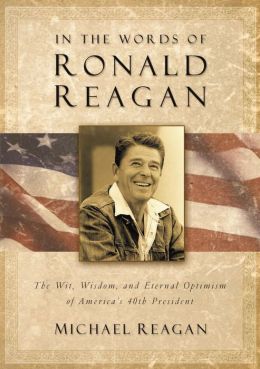 In the Words of Ronald Reagan: The Wit, Wisdom, and Eternal Optimism of America's 40th President Michael Reagan