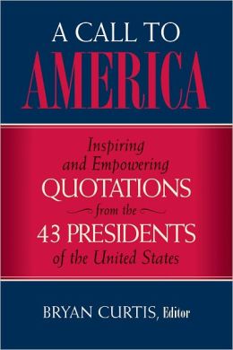A Call to America: Inspiring and Empowering Quotations from the 43 Presidents of the United States