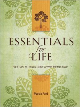 Essentials for Life: Your Back-to-Basics Guide to What Matters Most Marcia Ford