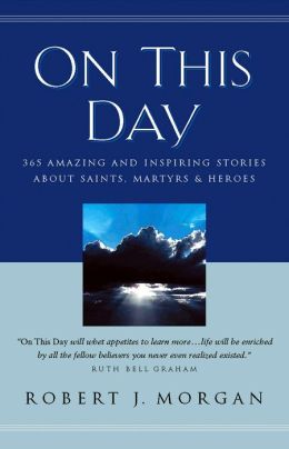 On This Day Devotional: 365 Amazing and Inspiring Stories about Saints, Martyrs and Heroes