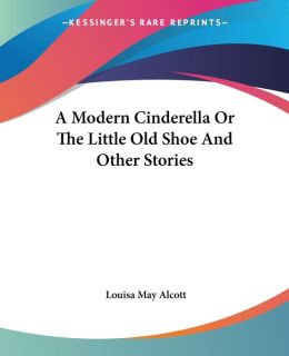A Modern Cinderella or the Little Old Shoe and Other Stories