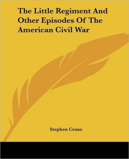 The Little Regiment and Other Episodes of the American Civil War