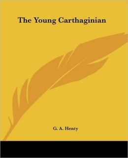 The Young Carthaginian: A Tale of the Times of Hannibal