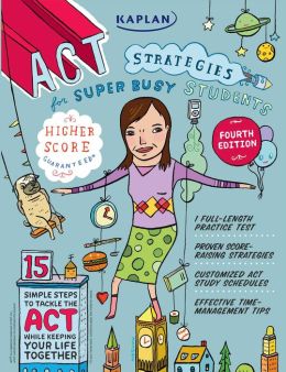 Kaplan ACT Strategies for Super Busy Students: 15 Simple Steps to Tackle the ACT While Keeping Your Life Together