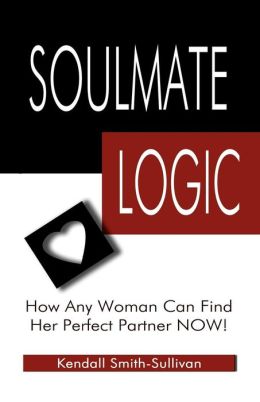 Soulmate Logic: How Any Woman Can Find Her Perfect Partner Now!