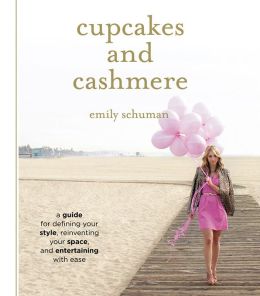 Cupcakes and Cashmere: A Guide for Defining Your Style, Reinventing Your Space, and Entertaining with Ease Emily Schuman
