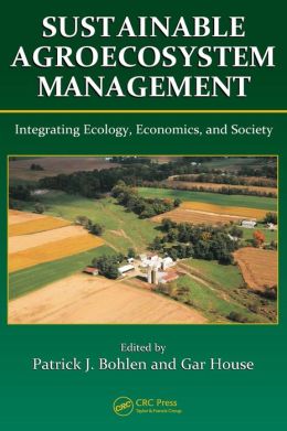 Sustainable Agroecosystem Management - Integrating Ecology Economics and Society Gar House, Patrick J. Bohlen