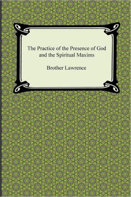 The Practice of the Presence of God and The Spiritual Maxims Brother Lawrence