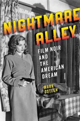 Nightmare Alley: Film Noir and the American Dream Mark Osteen