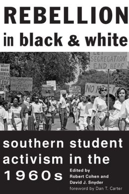 Rebellion in Black and White: Southern Student Activism in the 1960s Robert Cohen, David J. Snyder and Dan T. Carter