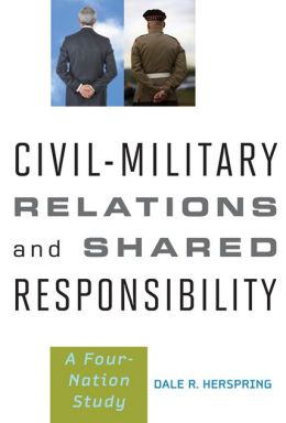 Civil-Military Relations and Shared Responsibility: A Four-Nation Study Dale R. Herspring