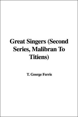 Great Singers (Second Series, Malibran to Titiens)