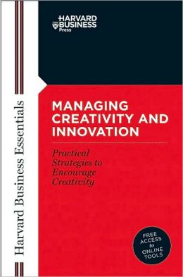 Managing Creativity and Innovation (Harvard Business Essentials) Harvard Business School Press