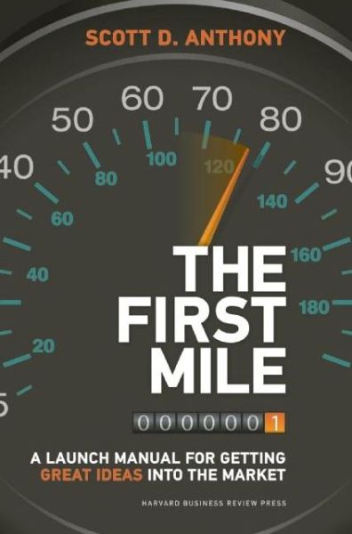 The First Mile: A Launch Manual for Getting Great Ideas into the Market