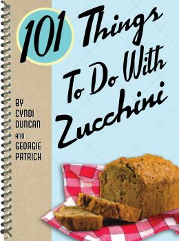 101 Things to Do with Zucchini